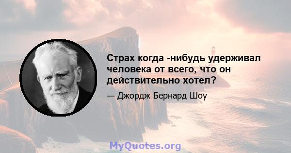 Страх когда -нибудь удерживал человека от всего, что он действительно хотел?