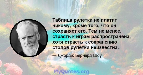 Таблица рулетки не платит никому, кроме того, что он сохраняет его. Тем не менее, страсть к играм распространена, хотя страсть к сохранению столов рулетки неизвестна.