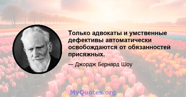 Только адвокаты и умственные дефективы автоматически освобождаются от обязанностей присяжных.