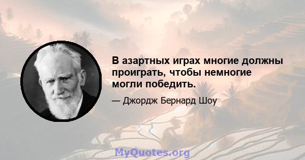 В азартных играх многие должны проиграть, чтобы немногие могли победить.