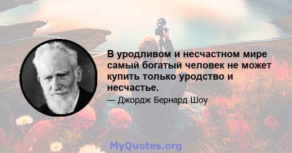 В уродливом и несчастном мире самый богатый человек не может купить только уродство и несчастье.