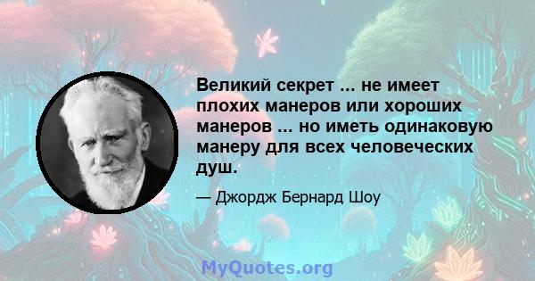 Великий секрет ... не имеет плохих манеров или хороших манеров ... но иметь одинаковую манеру для всех человеческих душ.