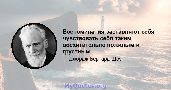 Воспоминания заставляют себя чувствовать себя таким восхитительно пожилым и грустным.