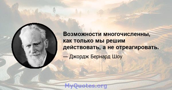 Возможности многочисленны, как только мы решим действовать, а не отреагировать.