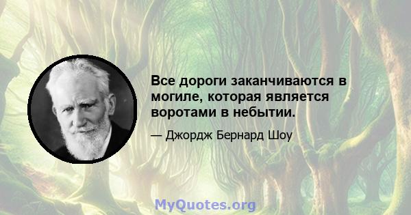 Все дороги заканчиваются в могиле, которая является воротами в небытии.