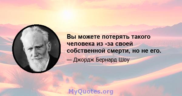 Вы можете потерять такого человека из -за своей собственной смерти, но не его.