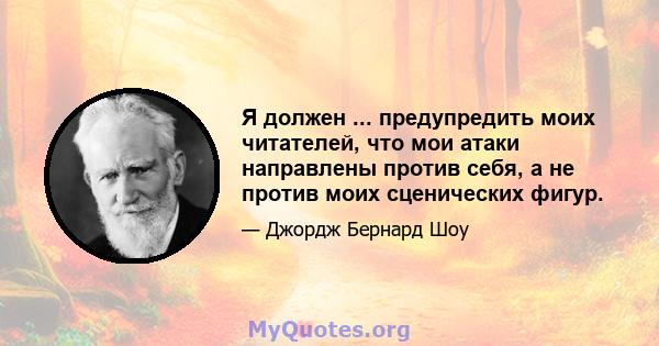 Я должен ... предупредить моих читателей, что мои атаки направлены против себя, а не против моих сценических фигур.