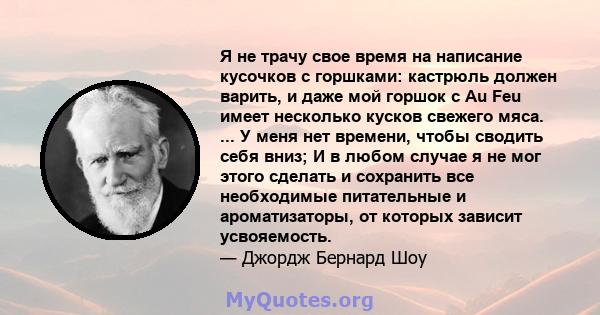 Я не трачу свое время на написание кусочков с горшками: кастрюль должен варить, и даже мой горшок с Au Feu имеет несколько кусков свежего мяса. ... У меня нет времени, чтобы сводить себя вниз; И в любом случае я не мог