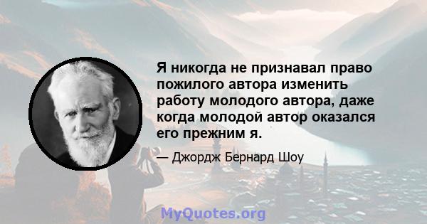 Я никогда не признавал право пожилого автора изменить работу молодого автора, даже когда молодой автор оказался его прежним я.