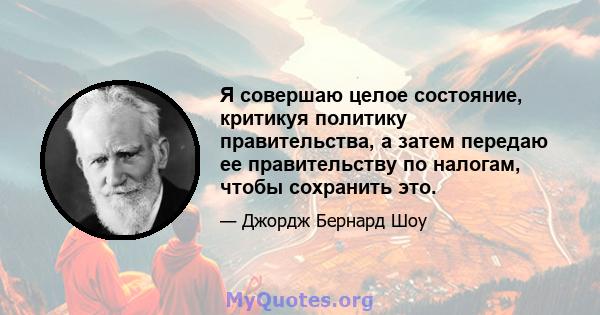 Я совершаю целое состояние, критикуя политику правительства, а затем передаю ее правительству по налогам, чтобы сохранить это.