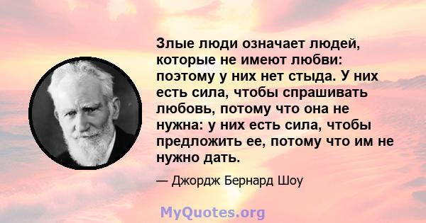 Злые люди означает людей, которые не имеют любви: поэтому у них нет стыда. У них есть сила, чтобы спрашивать любовь, потому что она не нужна: у них есть сила, чтобы предложить ее, потому что им не нужно дать.