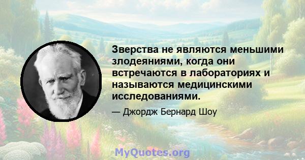 Зверства не являются меньшими злодеяниями, когда они встречаются в лабораториях и называются медицинскими исследованиями.