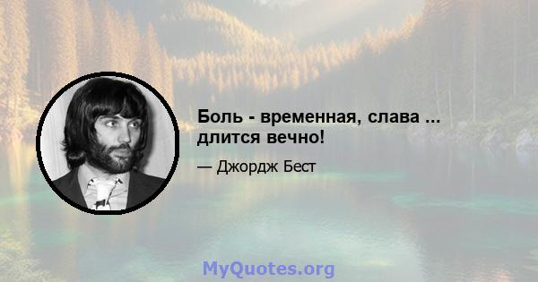 Боль - временная, слава ... длится вечно!