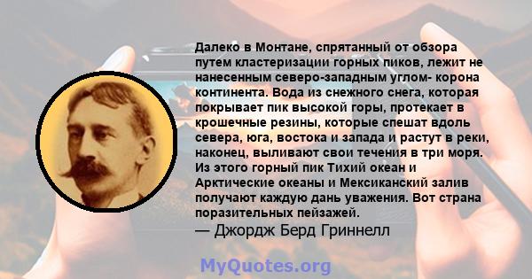 Далеко в Монтане, спрятанный от обзора путем кластеризации горных пиков, лежит не нанесенным северо-западным углом- корона континента. Вода из снежного снега, которая покрывает пик высокой горы, протекает в крошечные