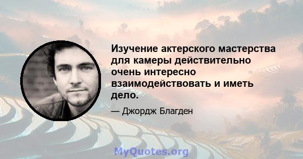 Изучение актерского мастерства для камеры действительно очень интересно взаимодействовать и иметь дело.