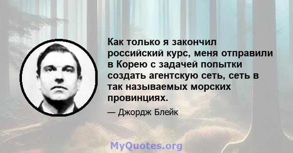 Как только я закончил российский курс, меня отправили в Корею с задачей попытки создать агентскую сеть, сеть в так называемых морских провинциях.