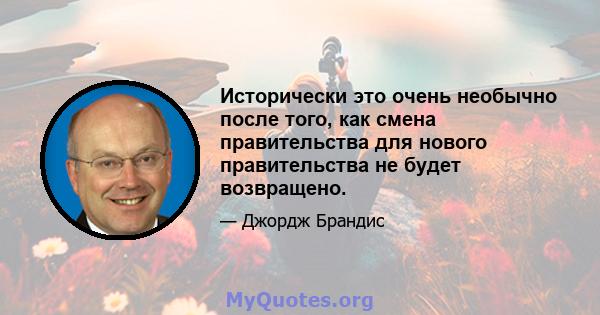 Исторически это очень необычно после того, как смена правительства для нового правительства не будет возвращено.