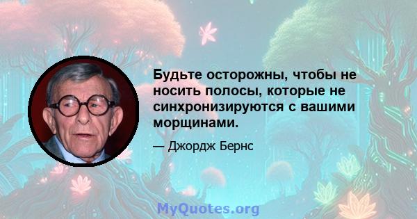 Будьте осторожны, чтобы не носить полосы, которые не синхронизируются с вашими морщинами.