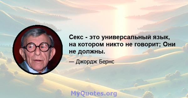 Секс - это универсальный язык, на котором никто не говорит; Они не должны.