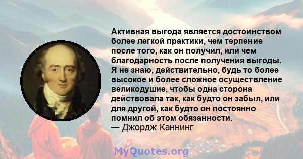 Активная выгода является достоинством более легкой практики, чем терпение после того, как он получил, или чем благодарность после получения выгоды. Я не знаю, действительно, будь то более высокое и более сложное