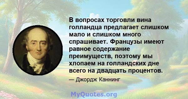 В вопросах торговли вина голландца предлагает слишком мало и слишком много спрашивает. Французы имеют равное содержание преимуществ, поэтому мы хлопаем на голландских дне всего на двадцать процентов.