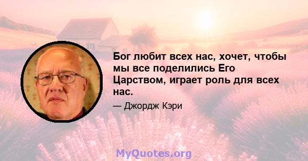 Бог любит всех нас, хочет, чтобы мы все поделились Его Царством, играет роль для всех нас.