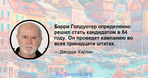 Барри Голдуотер определенно решил стать кандидатом в 64 году. Он проведет кампанию во всех тринадцати штатах.