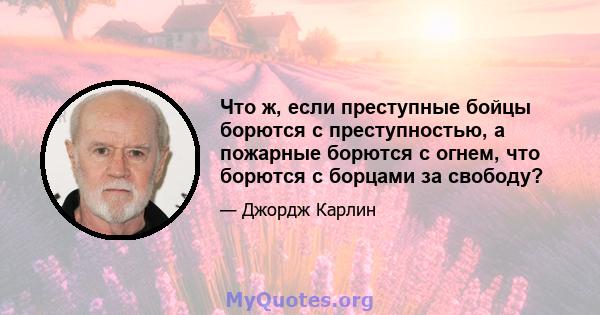 Что ж, если преступные бойцы борются с преступностью, а пожарные борются с огнем, что борются с борцами за свободу?