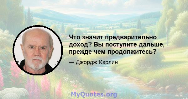 Что значит предварительно доход? Вы поступите дальше, прежде чем продолжитесь?