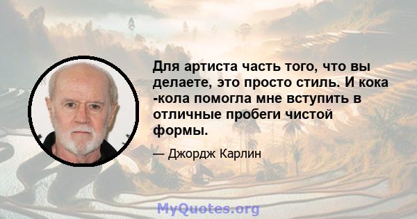 Для артиста часть того, что вы делаете, это просто стиль. И кока -кола помогла мне вступить в отличные пробеги чистой формы.