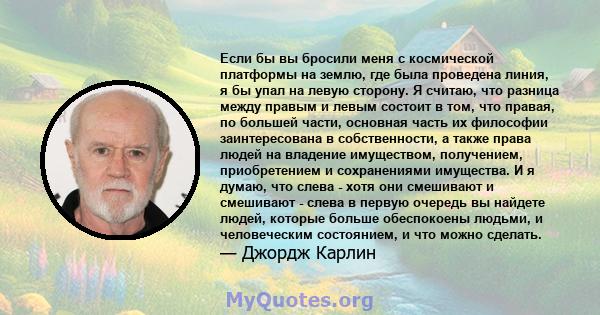 Если бы вы бросили меня с космической платформы на землю, где была проведена линия, я бы упал на левую сторону. Я считаю, что разница между правым и левым состоит в том, что правая, по большей части, основная часть их