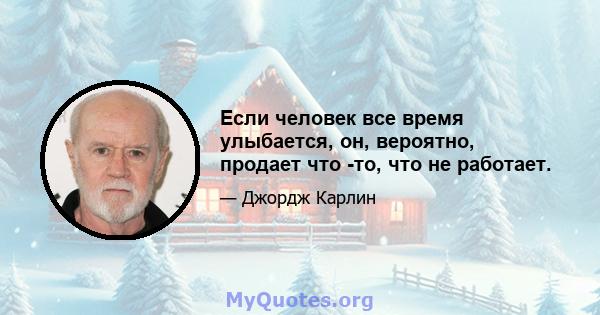 Если человек все время улыбается, он, вероятно, продает что -то, что не работает.