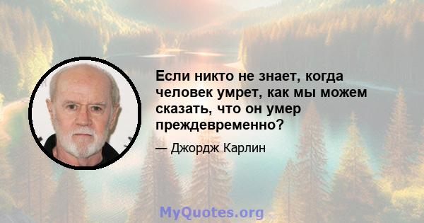 Если никто не знает, когда человек умрет, как мы можем сказать, что он умер преждевременно?