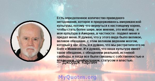 Есть определенное количество праведного негодования, которое я придерживаюсь американской культуры, потому что вернуться к настоящему корню, чтобы стать более шире, мое мнение, это мой вид - и моя культура в Америке, в