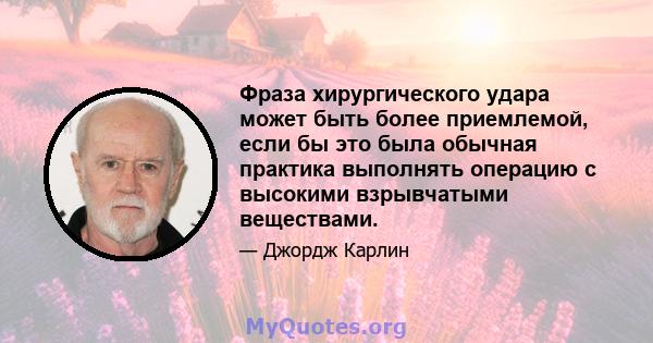 Фраза хирургического удара может быть более приемлемой, если бы это была обычная практика выполнять операцию с высокими взрывчатыми веществами.