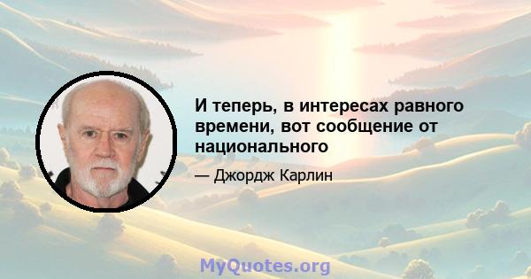 И теперь, в интересах равного времени, вот сообщение от национального