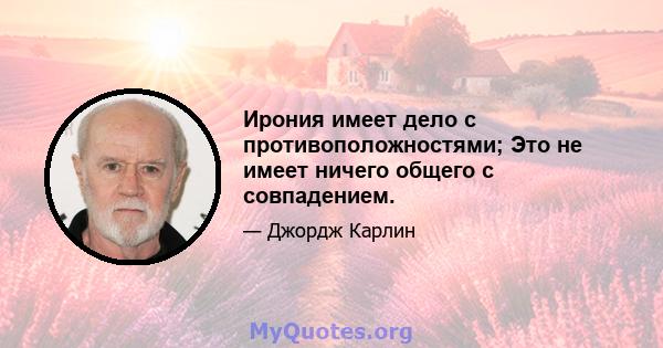 Ирония имеет дело с противоположностями; Это не имеет ничего общего с совпадением.