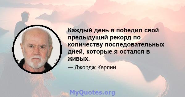 Каждый день я победил свой предыдущий рекорд по количеству последовательных дней, которые я остался в живых.