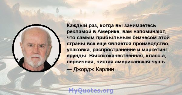 Каждый раз, когда вы занимаетесь рекламой в Америке, вам напоминают, что самым прибыльным бизнесом этой страны все еще является производство, упаковка, распространение и маркетинг ерунды. Высококачественная, класс-а,