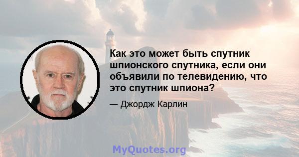 Как это может быть спутник шпионского спутника, если они объявили по телевидению, что это спутник шпиона?