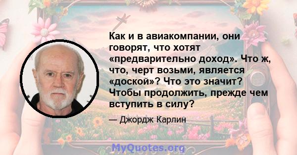 Как и в авиакомпании, они говорят, что хотят «предварительно доход». Что ж, что, черт возьми, является «доской»? Что это значит? Чтобы продолжить, прежде чем вступить в силу?