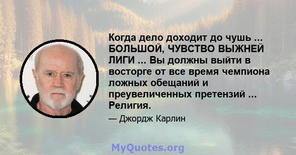 Когда дело доходит до чушь ... БОЛЬШОЙ, ЧУВСТВО ВЫЖНЕЙ ЛИГИ ... Вы должны выйти в восторге от все время чемпиона ложных обещаний и преувеличенных претензий ... Религия.