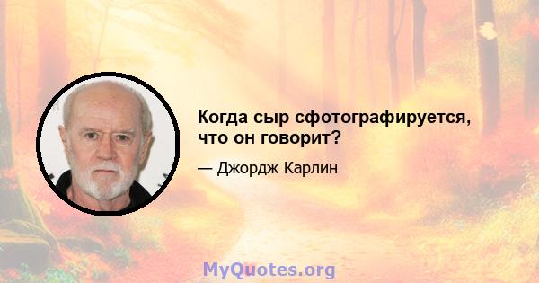 Когда сыр сфотографируется, что он говорит?