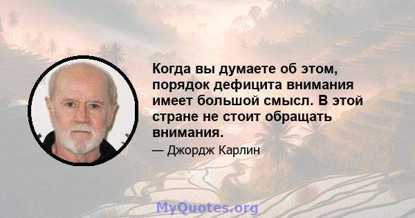 Когда вы думаете об этом, порядок дефицита внимания имеет большой смысл. В этой стране не стоит обращать внимания.