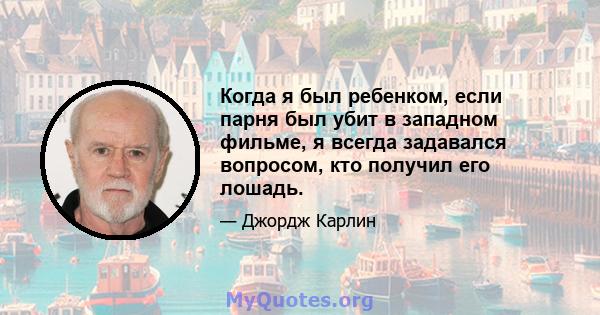 Когда я был ребенком, если парня был убит в западном фильме, я всегда задавался вопросом, кто получил его лошадь.