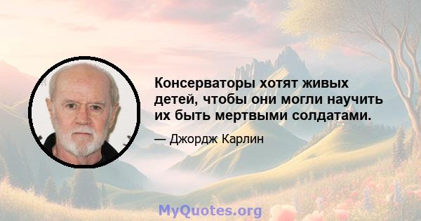 Консерваторы хотят живых детей, чтобы они могли научить их быть мертвыми солдатами.