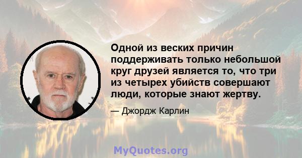 Одной из веских причин поддерживать только небольшой круг друзей является то, что три из четырех убийств совершают люди, которые знают жертву.