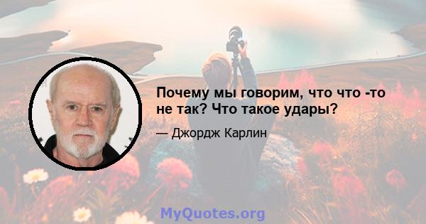 Почему мы говорим, что что -то не так? Что такое удары?