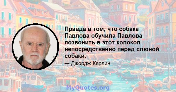 Правда в том, что собака Павлова обучила Павлова позвонить в этот колокол непосредственно перед слюной собаки.