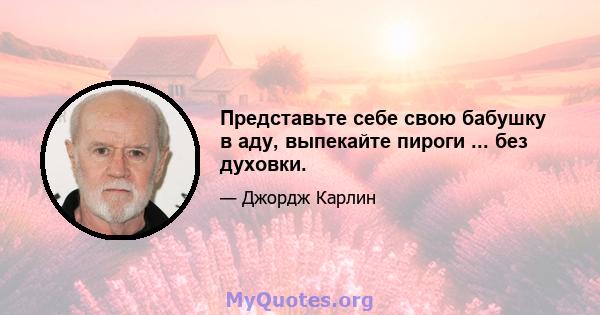 Представьте себе свою бабушку в аду, выпекайте пироги ... без духовки.